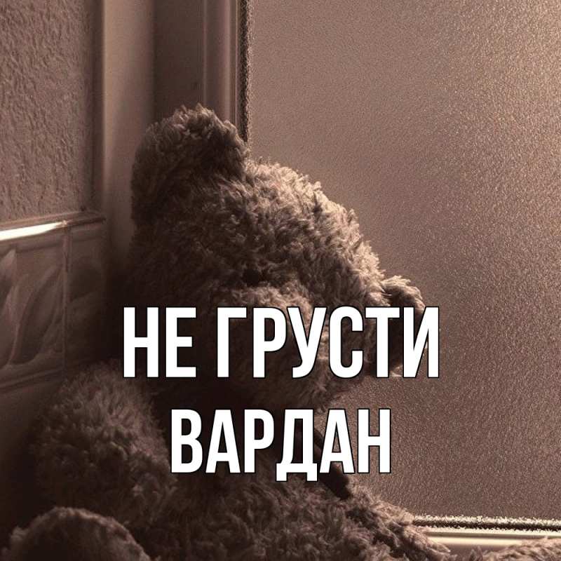 Картинка Не грусти, Вардан