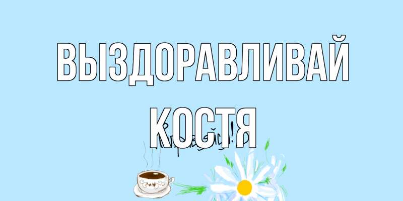 Картинка Выздоравливай, Костя