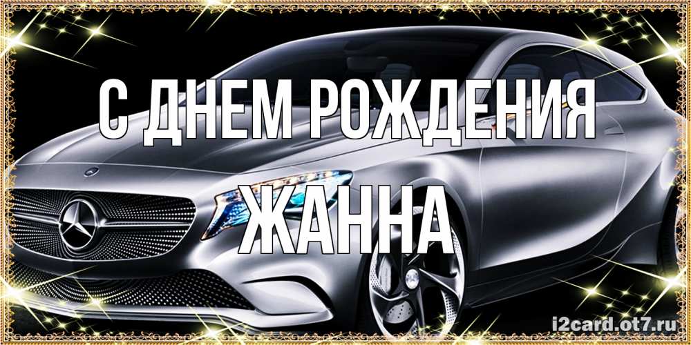 Открытка на каждый день с именем, Жанна С днем рождения машина мерседес супер класс Прикольная открытка с пожеланием онлайн скачать бесплатно 