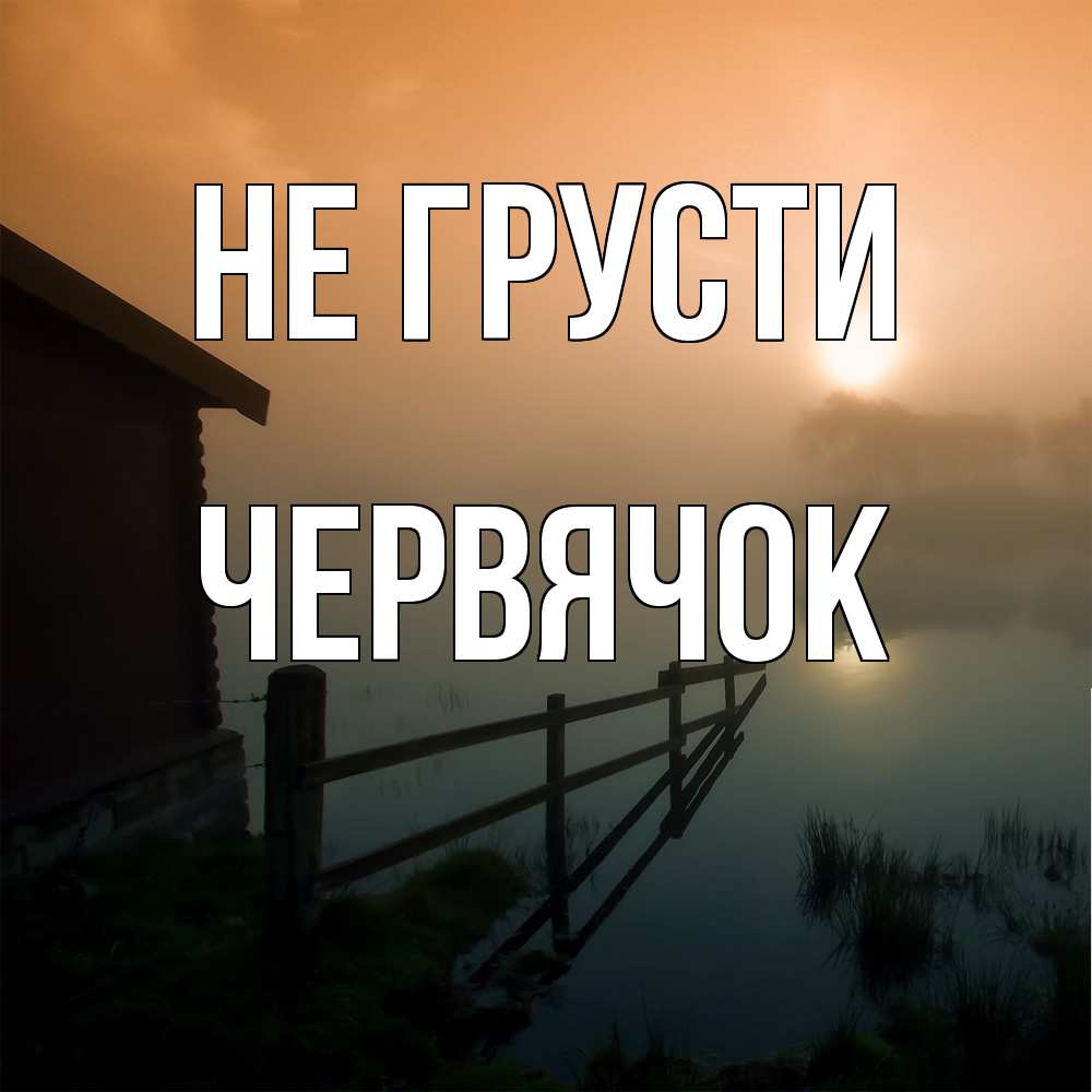 Открытка на каждый день с именем, Червячок Не грусти дом у озера Прикольная открытка с пожеланием онлайн скачать бесплатно 