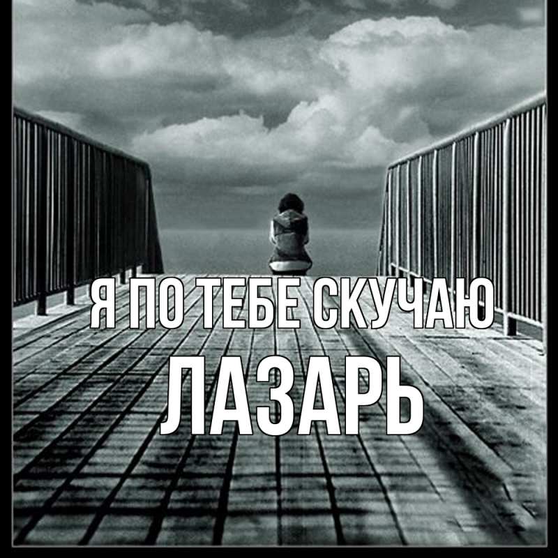 Картинка Я по тебе скучаю, Лазарь