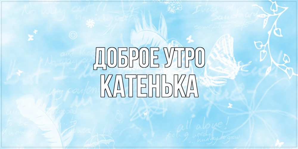 Открытка на каждый день с именем, Катенька Доброе утро красивые открытки зимнее Прикольная открытка с пожеланием онлайн скачать бесплатно 