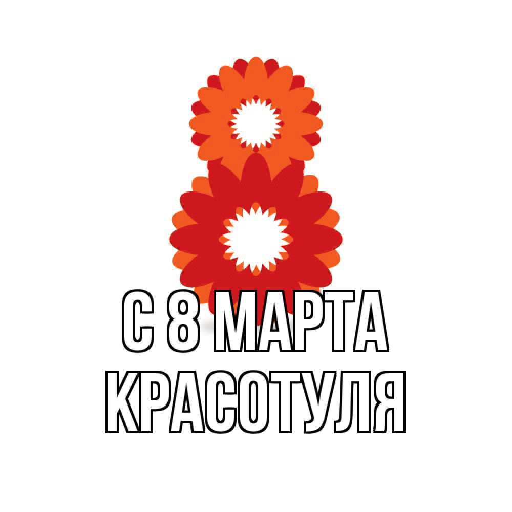 Открытка на каждый день с именем, Красотуля C 8 МАРТА восьмерка из лепестков Прикольная открытка с пожеланием онлайн скачать бесплатно 