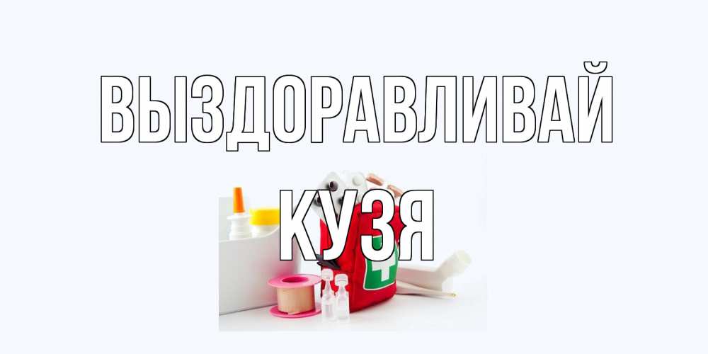 Открытка на каждый день с именем, Кузя Выздоравливай аптечка Прикольная открытка с пожеланием онлайн скачать бесплатно 