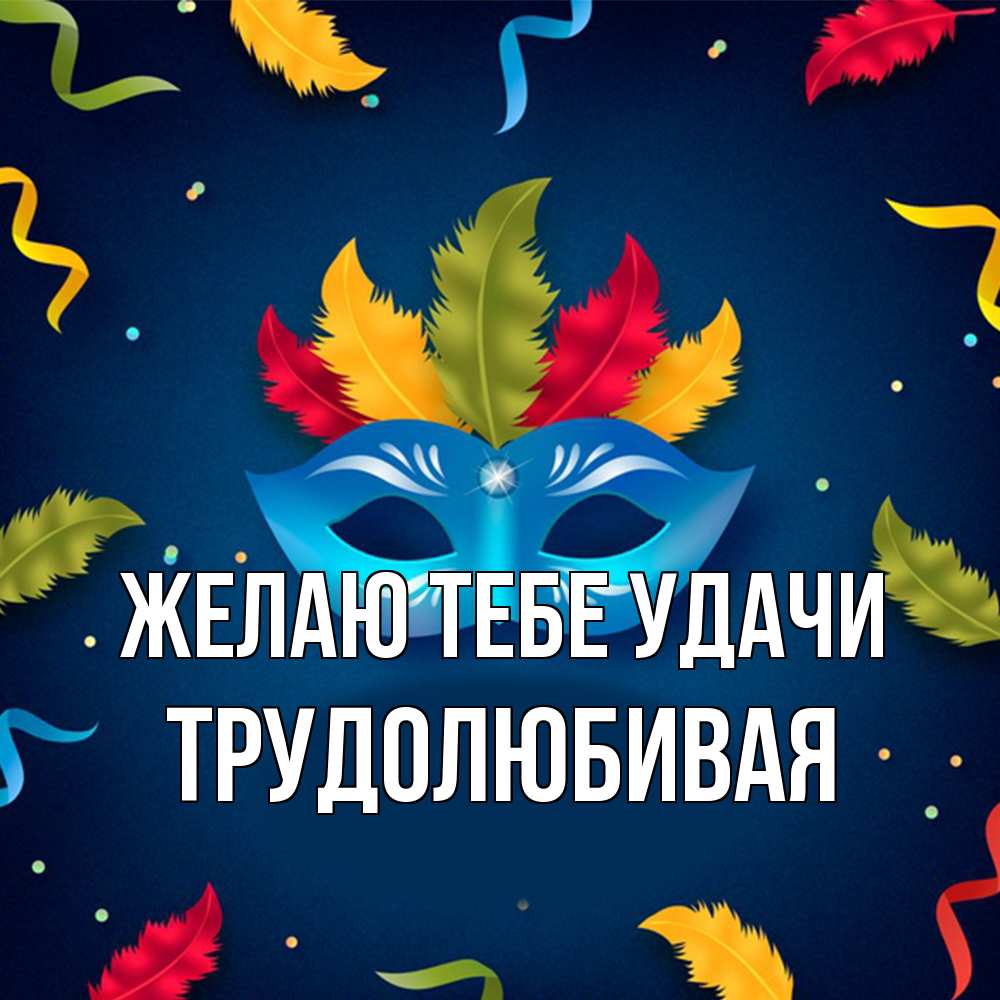 Открытка на каждый день с именем, Трудолюбивая Желаю тебе удачи маска Прикольная открытка с пожеланием онлайн скачать бесплатно 