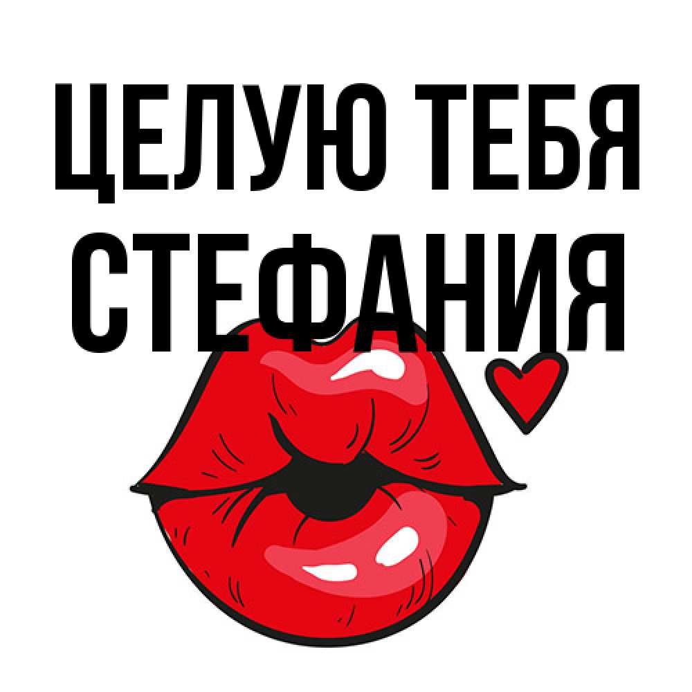 Открытка на каждый день с именем, Стефания Целую тебя открытка с поцелуем любви для парня Прикольная открытка с пожеланием онлайн скачать бесплатно 