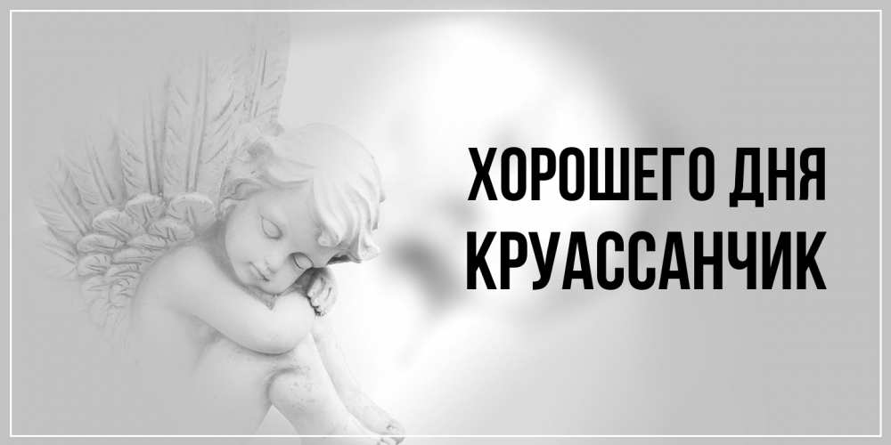 Открытка на каждый день с именем, круассанчик Хорошего дня ангел Прикольная открытка с пожеланием онлайн скачать бесплатно 