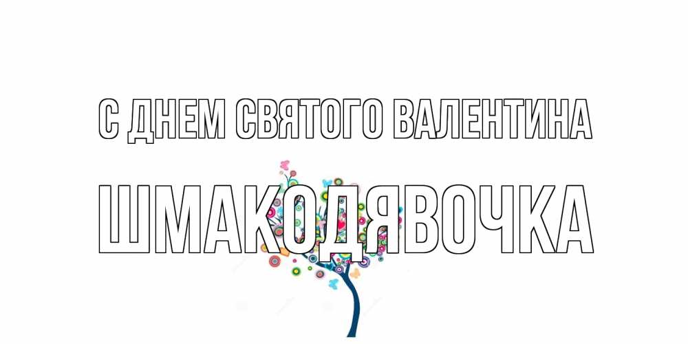 Открытка на каждый день с именем, шмакодявочка С днем Святого Валентина дерево на валентинке Прикольная открытка с пожеланием онлайн скачать бесплатно 