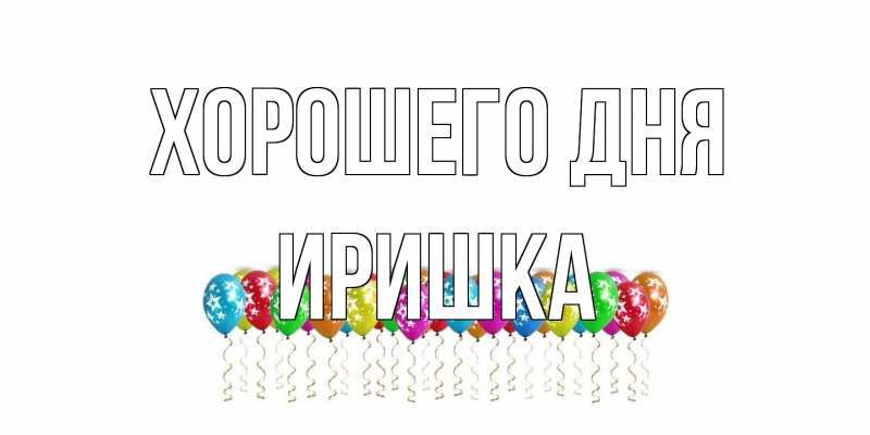 Открытка с именем, Иришка, Хорошего дня