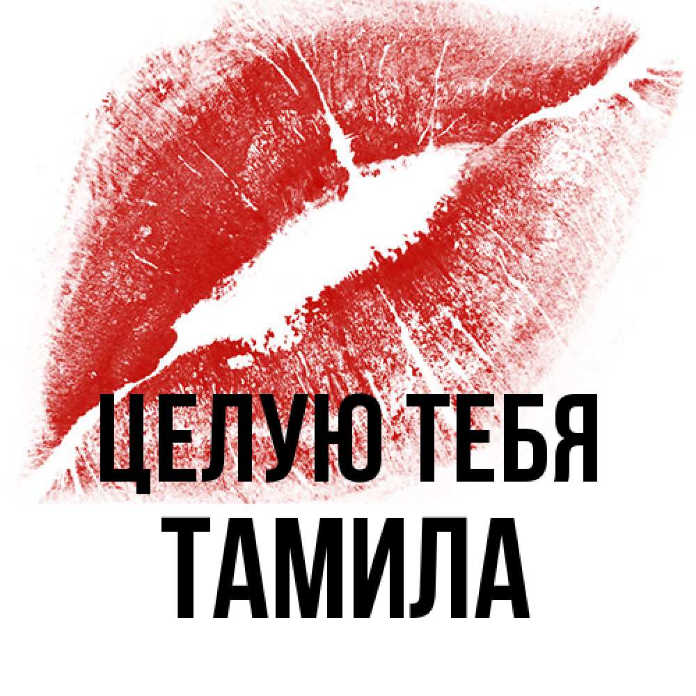 Открытка на каждый день с именем, ТАМИЛА Целую тебя открытка с пожеланием поцелуя Прикольная открытка с пожеланием онлайн скачать бесплатно 