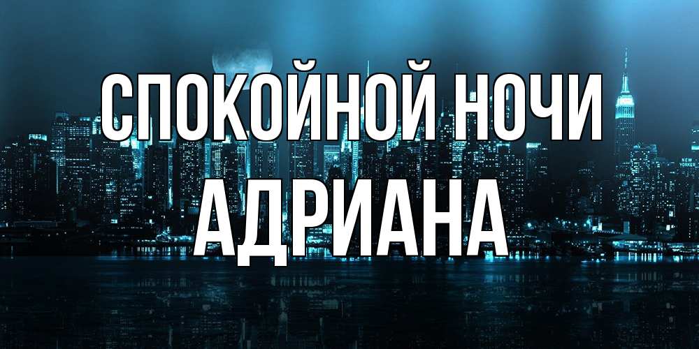 Открытка на каждый день с именем, Адриана Спокойной ночи городской пейзаж Прикольная открытка с пожеланием онлайн скачать бесплатно 