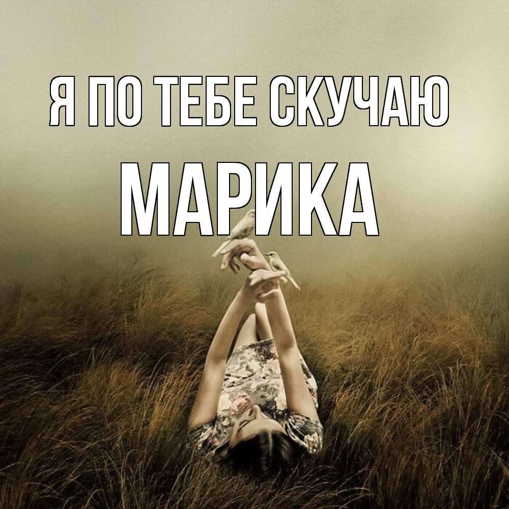 Открытка на каждый день с именем, Марика Я по тебе скучаю девушка с голубями Прикольная открытка с пожеланием онлайн скачать бесплатно 