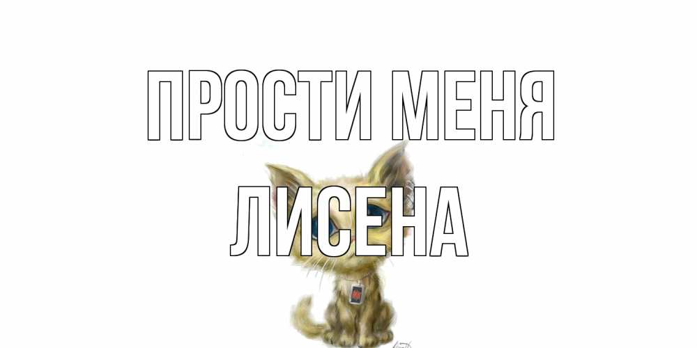 Открытка на каждый день с именем, Лисена Прости меня прости меня открытка с котиком Прикольная открытка с пожеланием онлайн скачать бесплатно 