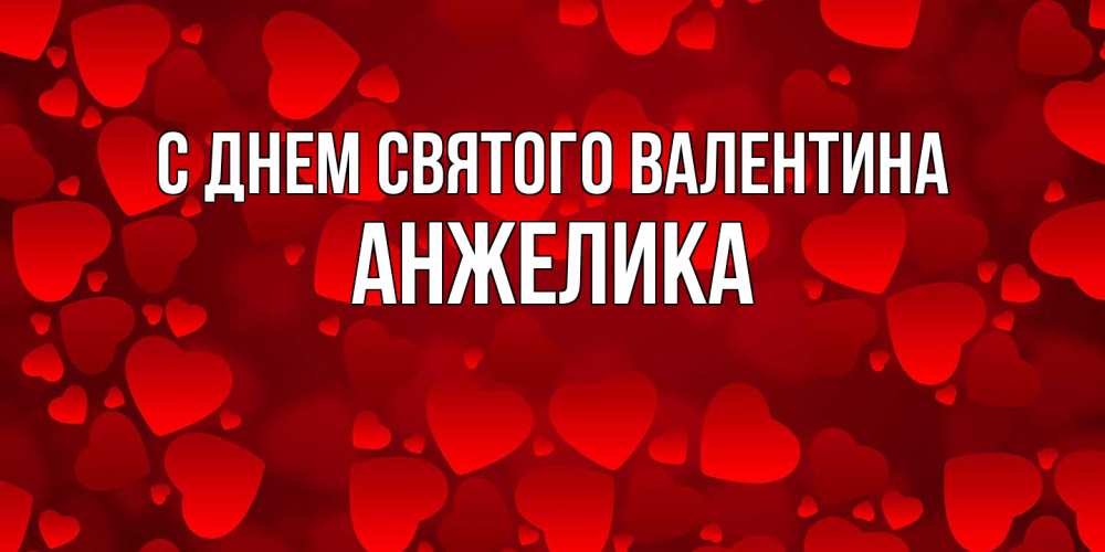 Открытка на каждый день с именем, Анжелика С днем Святого Валентина новые бесплатные открытки на 14 февраля, день всех влюбленных Прикольная открытка с пожеланием онлайн скачать бесплатно 
