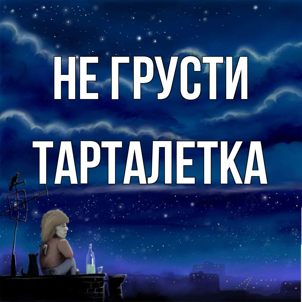 Открытка на каждый день с именем, Тарталетка Не грусти город с крыши Прикольная открытка с пожеланием онлайн скачать бесплатно 