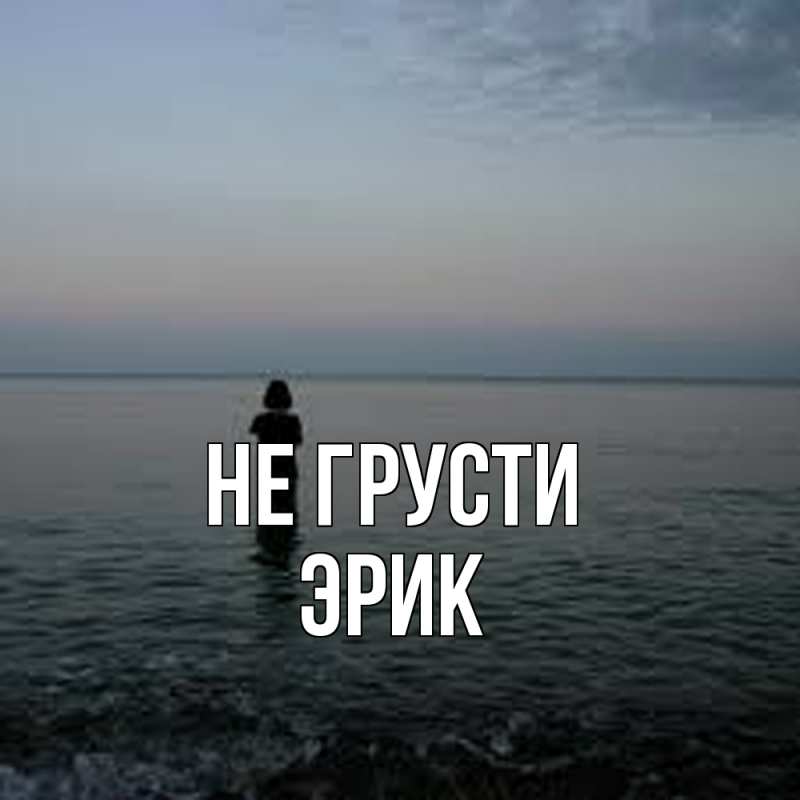 Картинка Не грусти, Эрик