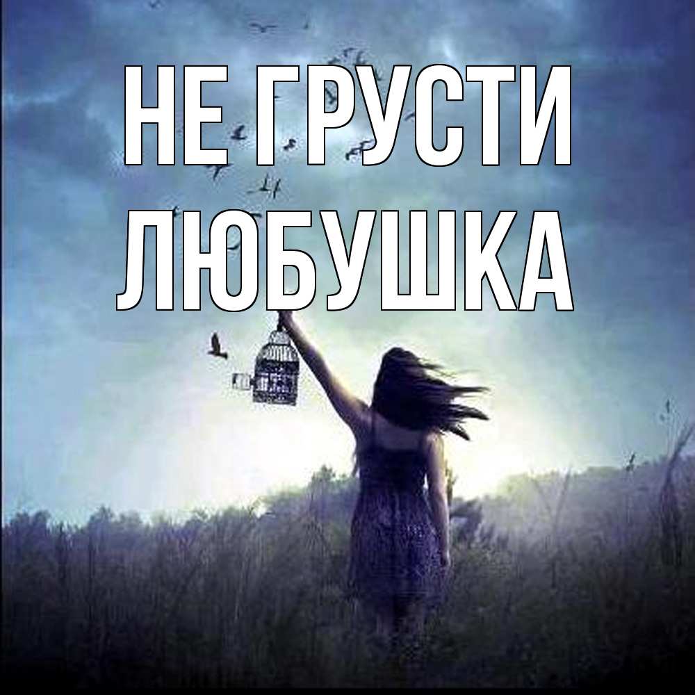 Открытка на каждый день с именем, Любушка Не грусти на волю Прикольная открытка с пожеланием онлайн скачать бесплатно 