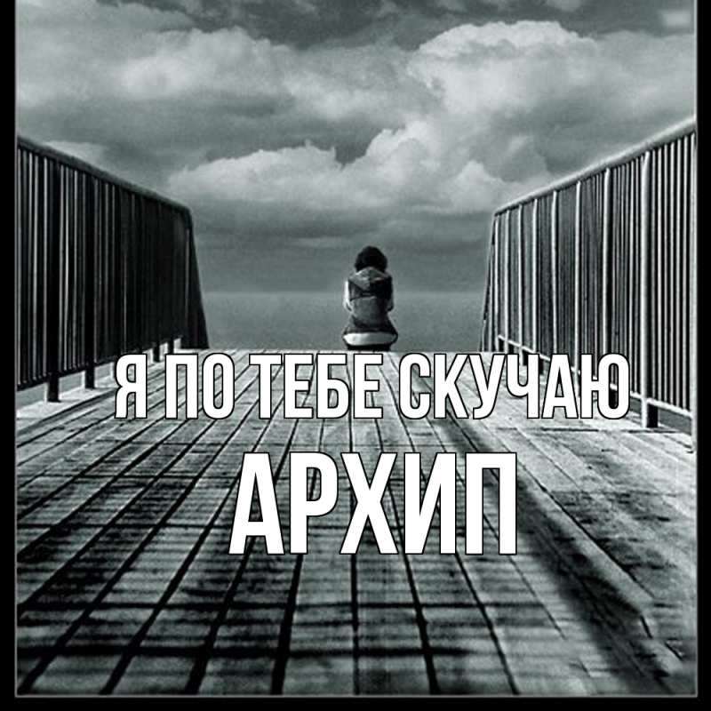 Картинка Я по тебе скучаю, Архип