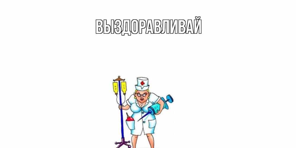 Открытка на каждый день с именем, выберите-имя Выздоравливай медсестра Прикольная открытка с пожеланием онлайн скачать бесплатно 