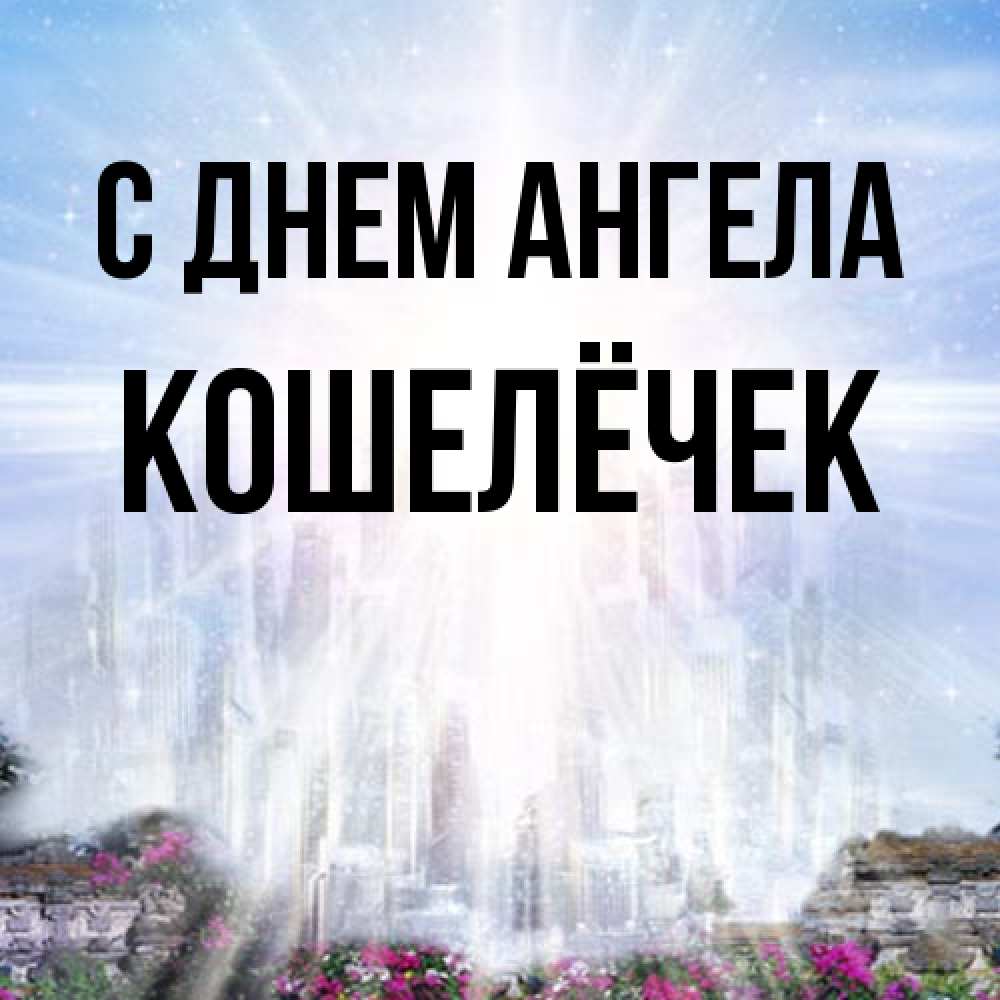 Открытка на каждый день с именем, кошелёчек С днем ангела небесный свет Прикольная открытка с пожеланием онлайн скачать бесплатно 