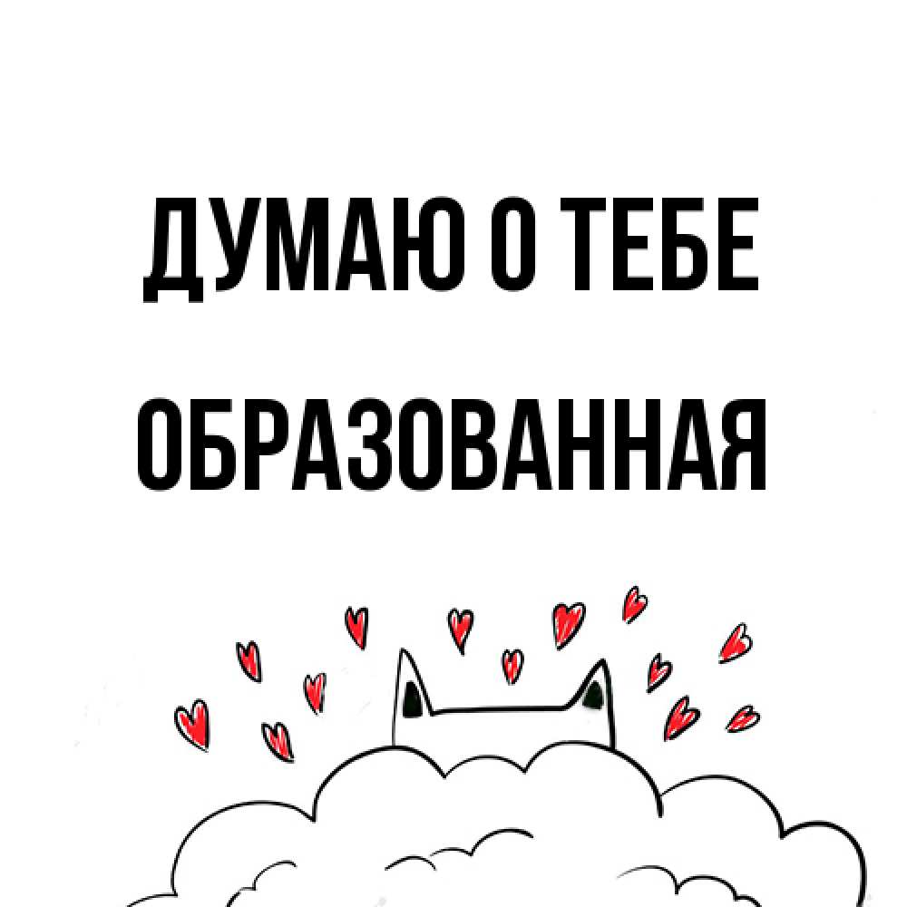 Открытка на каждый день с именем, Обpазованная Думаю о тебе кот за облаком Прикольная открытка с пожеланием онлайн скачать бесплатно 