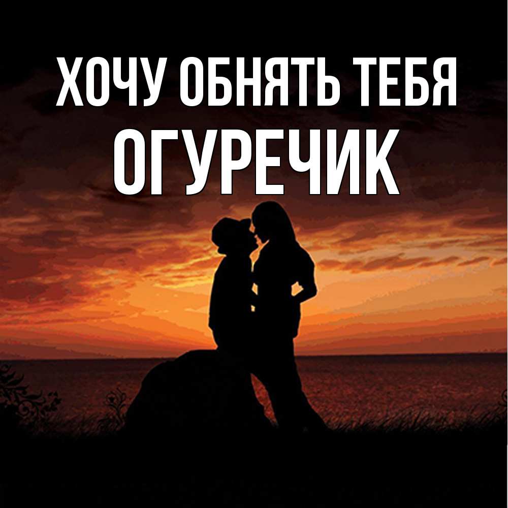 Открытка на каждый день с именем, Огуречик Хочу обнять тебя парень и девушка и оранжевое небо Прикольная открытка с пожеланием онлайн скачать бесплатно 