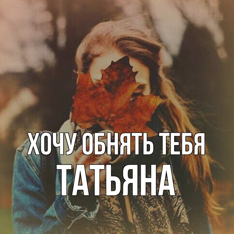 Картинка Хочу обнять тебя, Татьяна