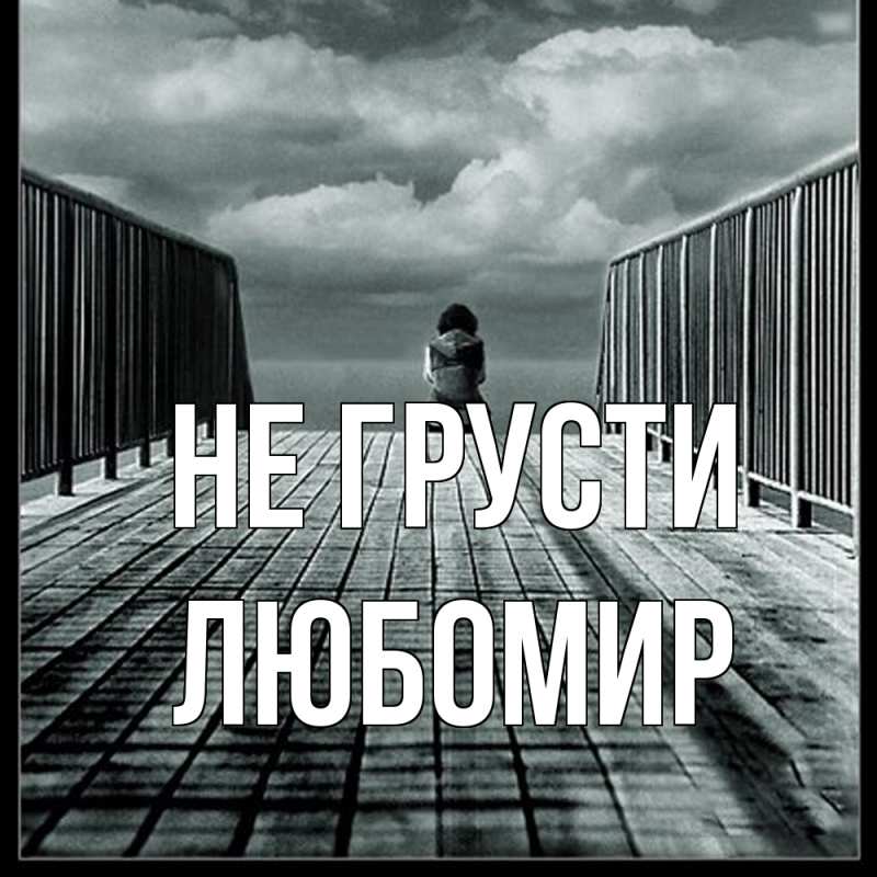 Картинка Не грусти, Любомир