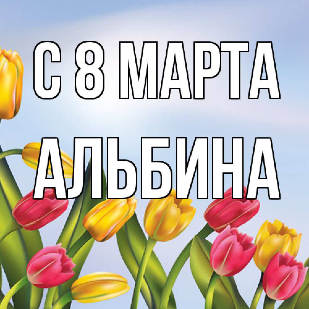 Открытка на каждый день с именем, Альбина C 8 МАРТА международный женский день Прикольная открытка с пожеланием онлайн скачать бесплатно 