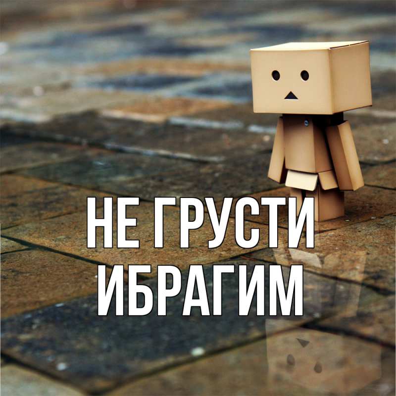 Картинка Не грусти, Ибрагим