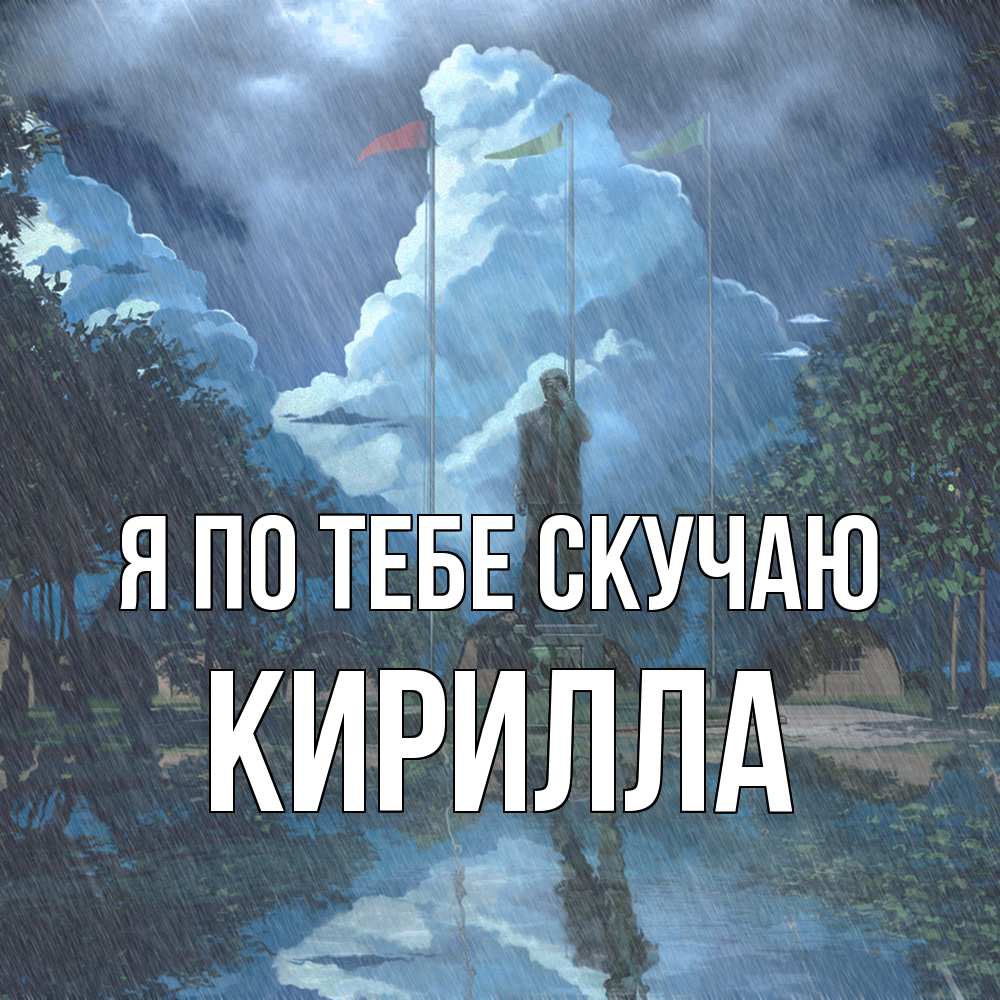Открытка на каждый день с именем, Кирилла Я по тебе скучаю печалька Прикольная открытка с пожеланием онлайн скачать бесплатно 