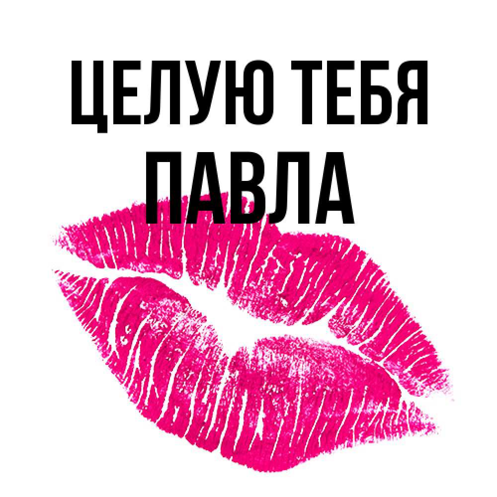 Открытка на каждый день с именем, Павла Целую тебя след от помады Прикольная открытка с пожеланием онлайн скачать бесплатно 