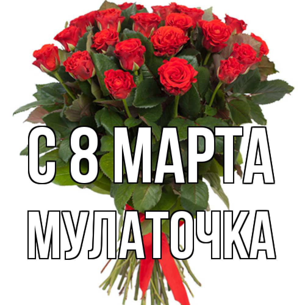 Открытка на каждый день с именем, Мулаточка C 8 МАРТА цветы на 8 марта 1 Прикольная открытка с пожеланием онлайн скачать бесплатно 
