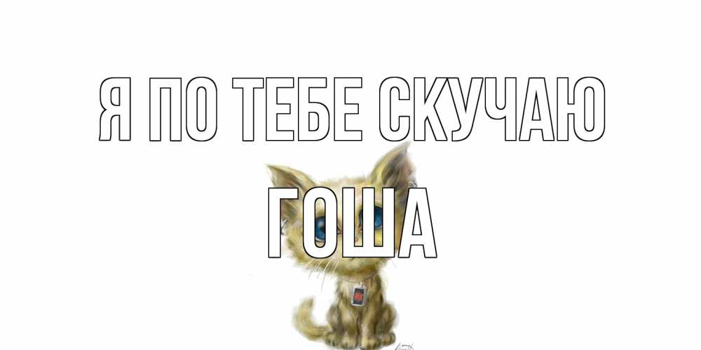 Открытка на каждый день с именем, Гоша Я по тебе скучаю я по тебе скучаю открытки для любимых с именем Прикольная открытка с пожеланием онлайн скачать бесплатно 