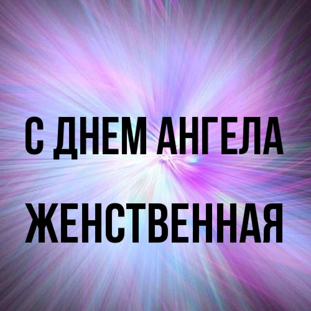Открытка на каждый день с именем, женственная С днем ангела ангельский свет Прикольная открытка с пожеланием онлайн скачать бесплатно 