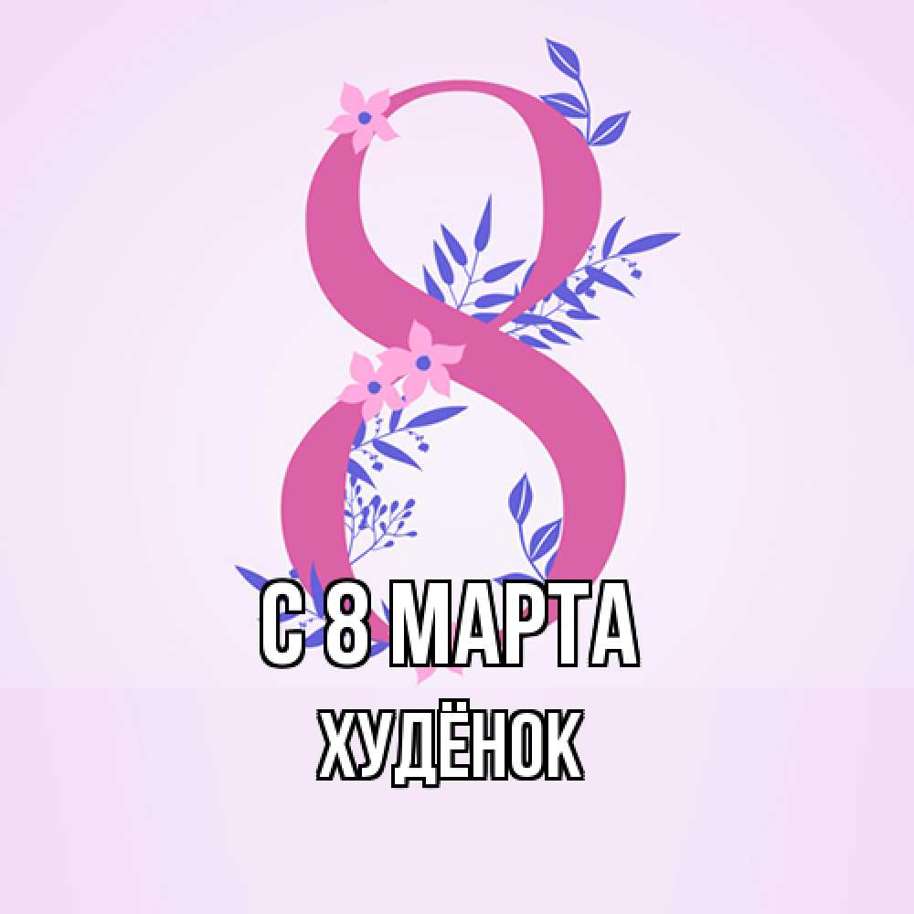 Открытка на каждый день с именем, худёнок C 8 МАРТА международный женский день Прикольная открытка с пожеланием онлайн скачать бесплатно 