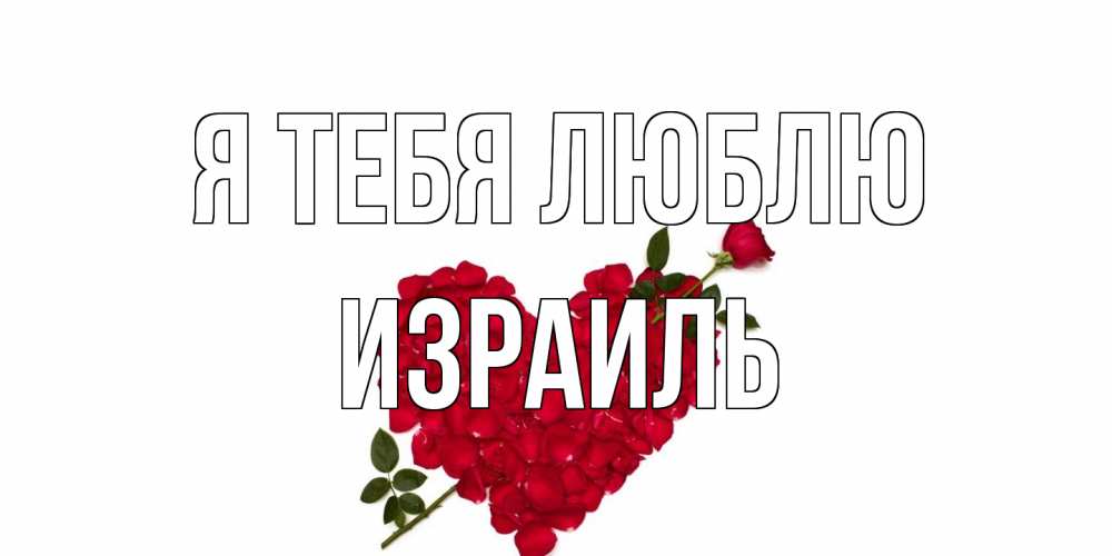 Открытка на каждый день с именем, Израиль Я тебя люблю роза, сердце Прикольная открытка с пожеланием онлайн скачать бесплатно 