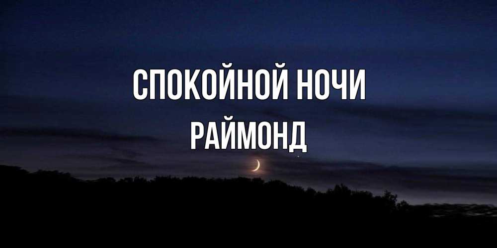 Открытка на каждый день с именем, Раймонд Спокойной ночи месяц Прикольная открытка с пожеланием онлайн скачать бесплатно 