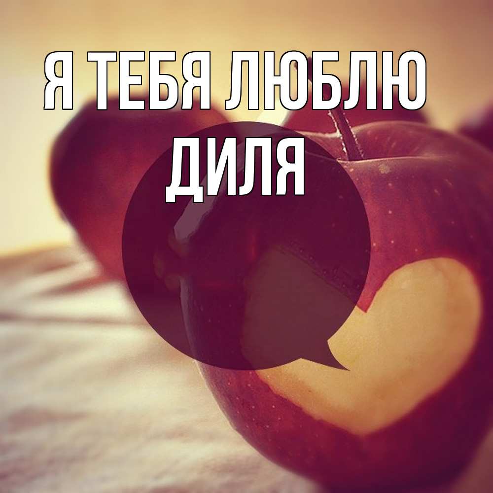 Открытка на каждый день с именем, Диля Я тебя люблю вырезалки из яблок Прикольная открытка с пожеланием онлайн скачать бесплатно 