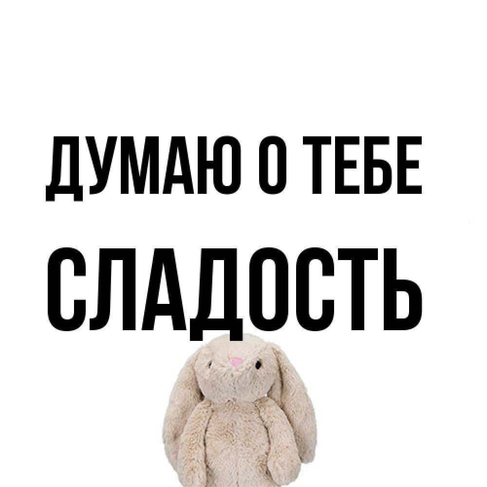 Открытка на каждый день с именем, Сладость Думаю о тебе открытки с текстами и подписями Прикольная открытка с пожеланием онлайн скачать бесплатно 