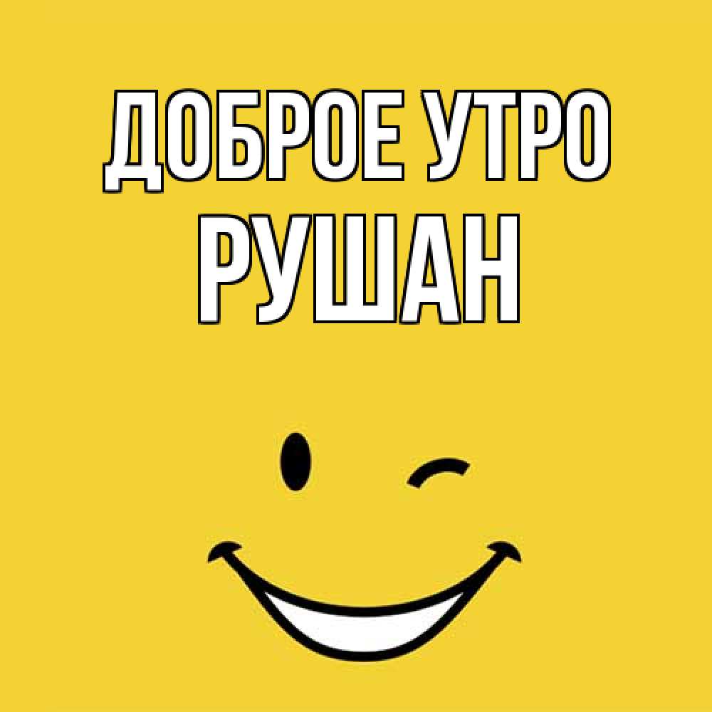 Открытка на каждый день с именем, Рушан Доброе утро оранжевый фон Прикольная открытка с пожеланием онлайн скачать бесплатно 
