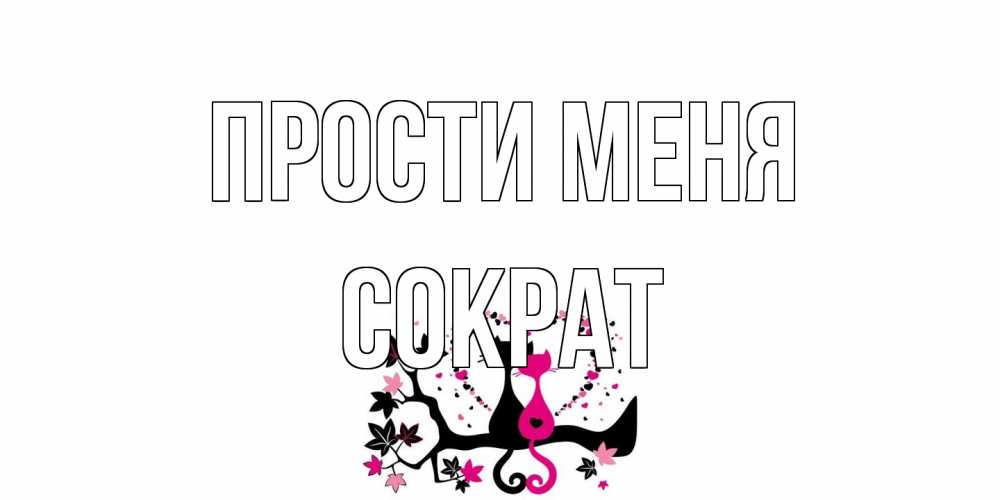 Открытка на каждый день с именем, Сократ Прости меня коты Прикольная открытка с пожеланием онлайн скачать бесплатно 