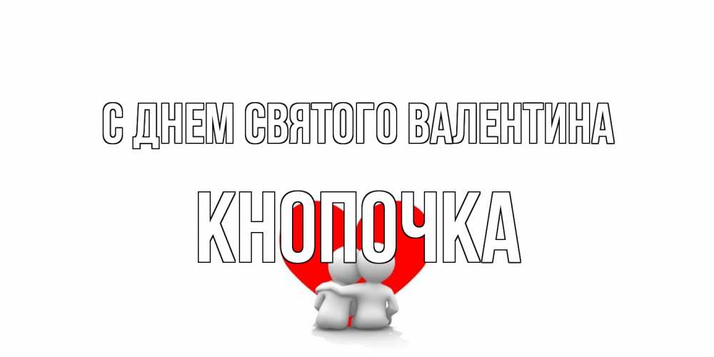 Открытка на каждый день с именем, Кнопочка С днем Святого Валентина парень и девушка обнимаются на валентинке Прикольная открытка с пожеланием онлайн скачать бесплатно 