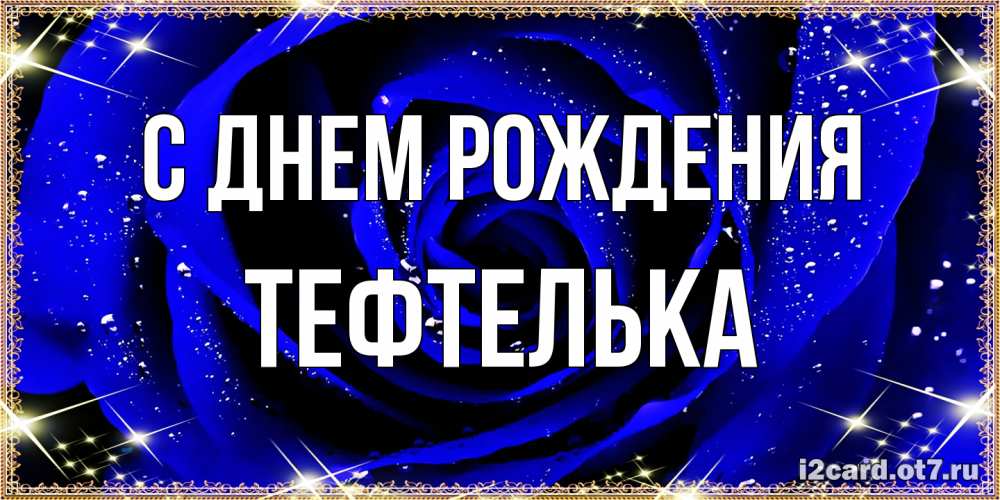 Открытка на каждый день с именем, тефтелька С днем рождения голубые цветы в росе Прикольная открытка с пожеланием онлайн скачать бесплатно 