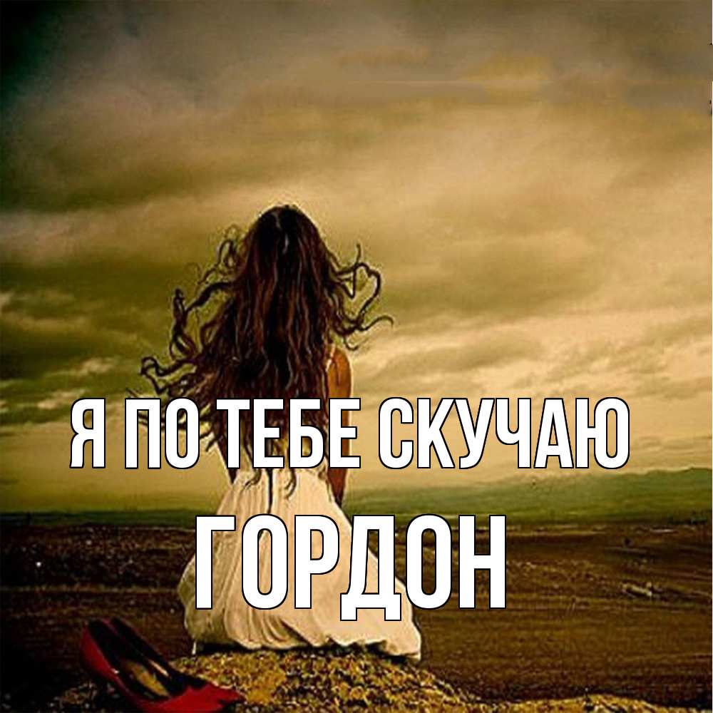 Открытка на каждый день с именем, Гордон Я по тебе скучаю возвращайся Прикольная открытка с пожеланием онлайн скачать бесплатно 