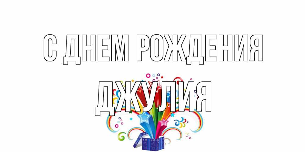 Открытка на каждый день с именем, Джулия С днем рождения Коробка,радуга,звезды Прикольная открытка с пожеланием онлайн скачать бесплатно 