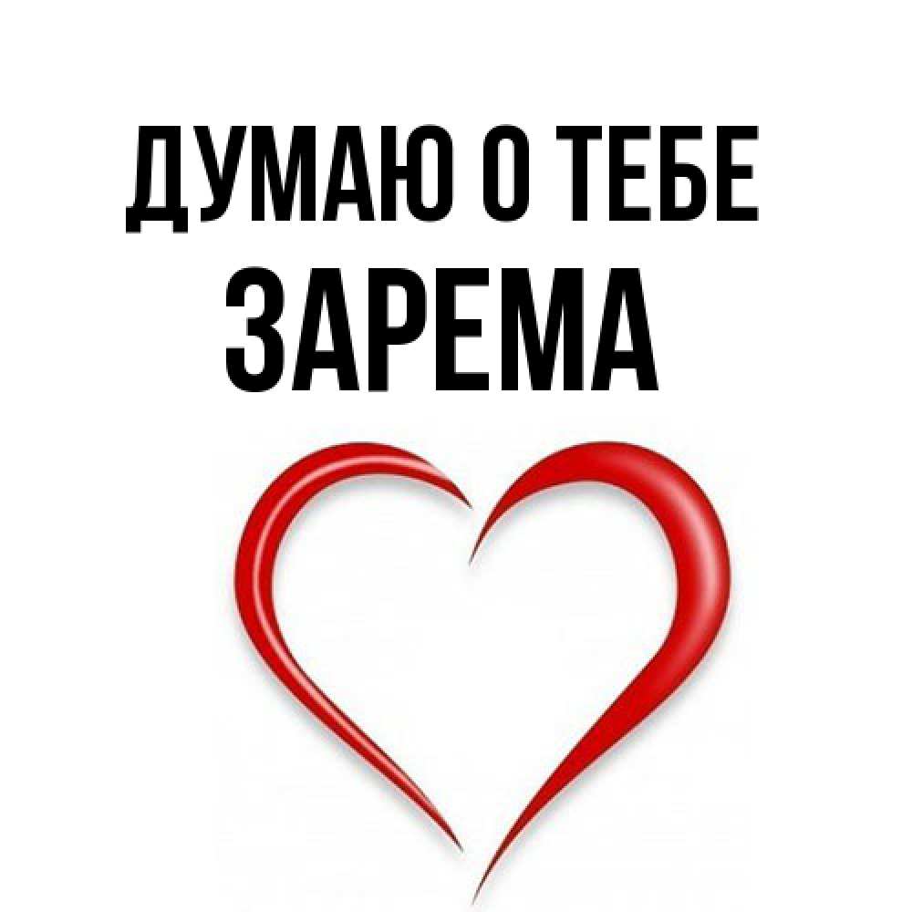 Открытка на каждый день с именем, Зарема Думаю о тебе для возлюбленной Прикольная открытка с пожеланием онлайн скачать бесплатно 