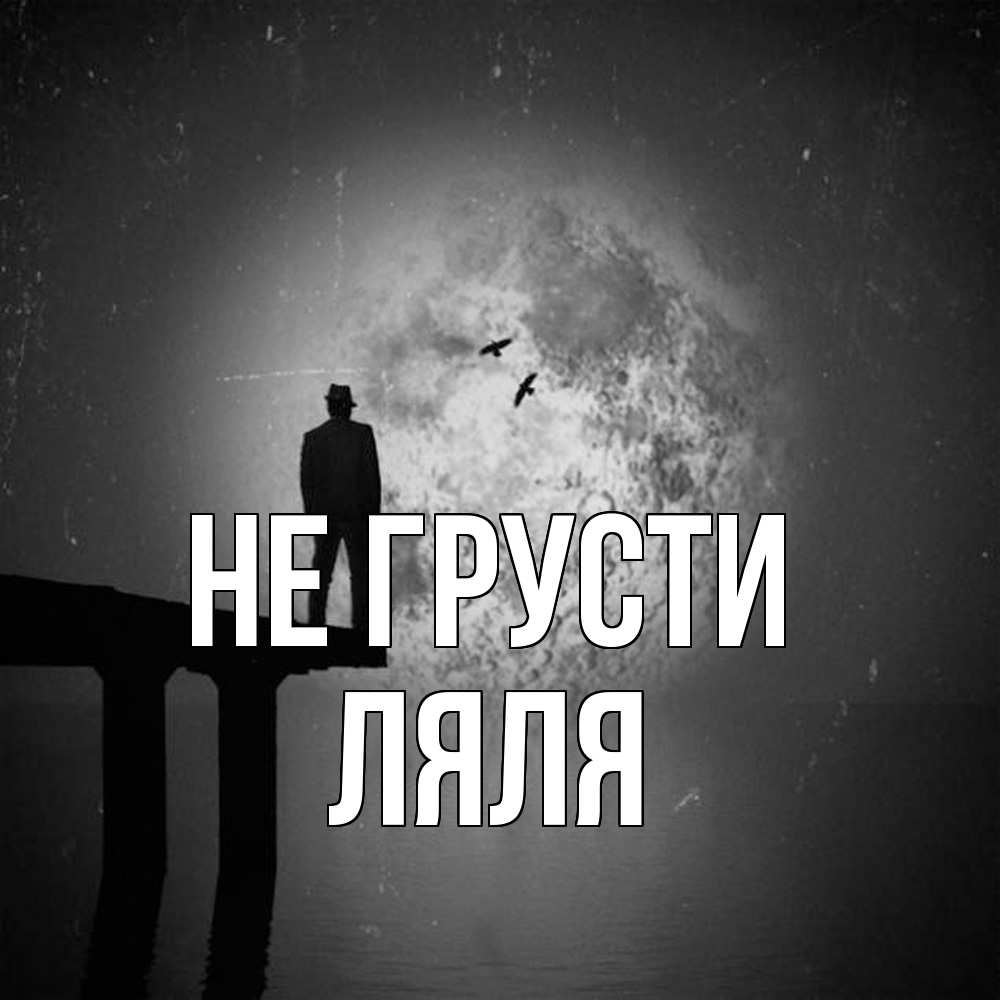 Открытка на каждый день с именем, Ляля Не грусти мужчина на мосту Прикольная открытка с пожеланием онлайн скачать бесплатно 