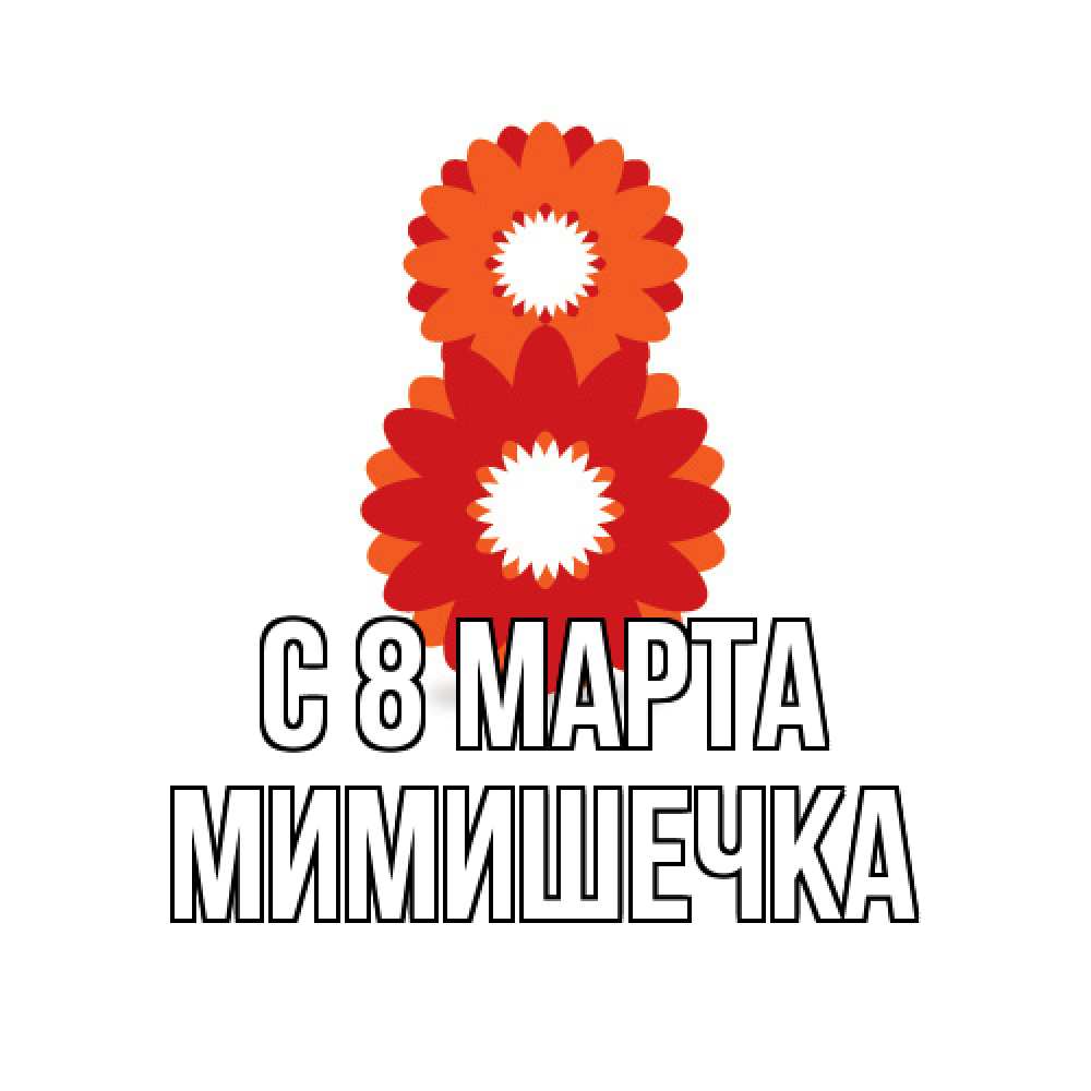 Открытка на каждый день с именем, мимишечка C 8 МАРТА восьмерка из лепестков Прикольная открытка с пожеланием онлайн скачать бесплатно 