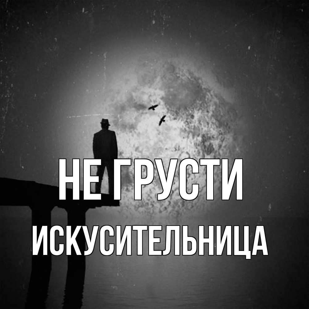 Открытка на каждый день с именем, Искусительница Не грусти мужчина на мосту Прикольная открытка с пожеланием онлайн скачать бесплатно 